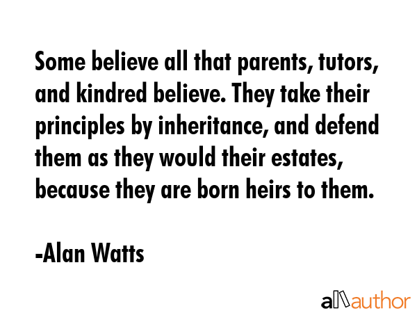 Some believe all that parents, tutors, and kindred believe. They take their principles by... - Alan Watts Quote GIF