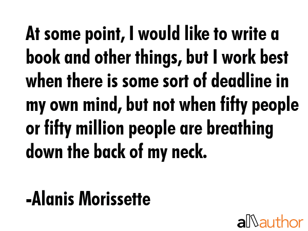 At some point, I would like to write a book and other things, but I work best when there is some... - Alanis Morissette Quote GIF