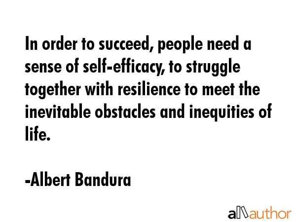 In order to succeed, people need a sense of self-efficacy, to struggle together with resilience to... - Albert Bandura Quote GIF