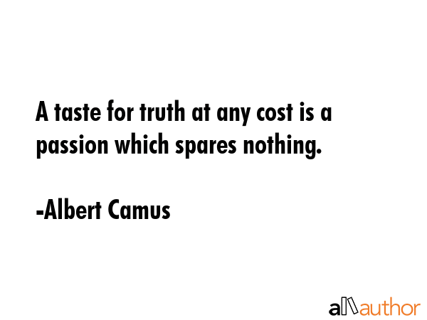 A taste for truth at any cost is a passion which spares nothing. - Albert Camus Quote GIF