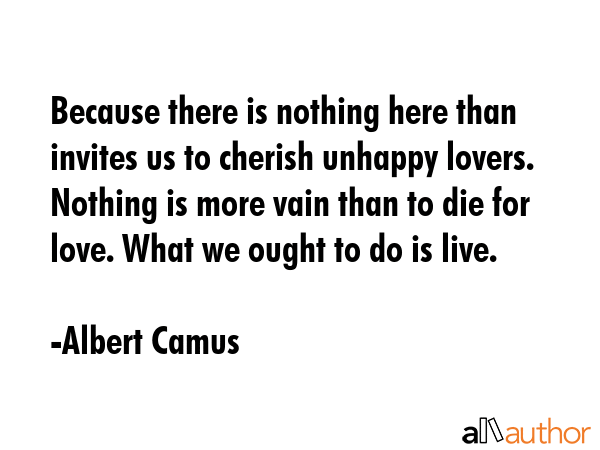 Because there is nothing here than invites us to cherish unhappy lovers. Nothing is more vain than... - Albert Camus Quote GIF