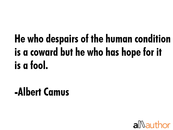 He who despairs of the human condition is a coward but he who has hope for it is a fool. - Albert Camus Quote GIF