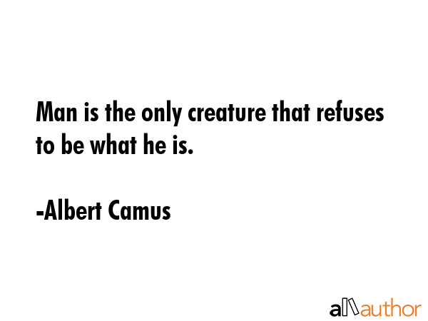 Man is the only creature that refuses to be what he is. - Albert Camus Quote GIF