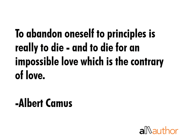To abandon oneself to principles is really to die - and to die for an impossible love which is the... - Albert Camus Quote GIF