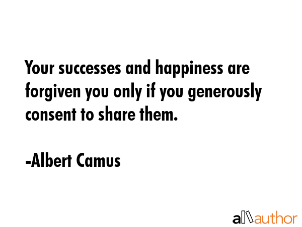Your successes and happiness are forgiven you only if you generously consent to share them. - Albert Camus Quote GIF