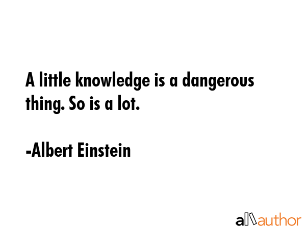 A little knowledge is a dangerous thing. So is a lot. - Albert Einstein Quote GIF