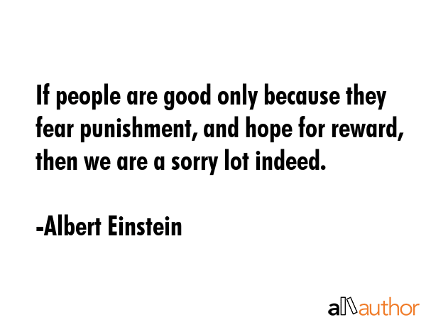 If people are good only because they fear punishment, and hope for reward, then we are a sorry lot... - Albert Einstein Quote GIF