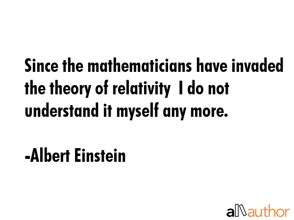 Since the mathematicians have invaded the theory of relativity  I do not understand it myself any... - Albert Einstein Quote GIF