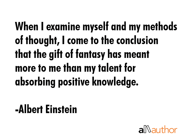When I examine myself and my methods of thought, I come to the conclusion that the gift of fantasy... - Albert Einstein Quote GIF
