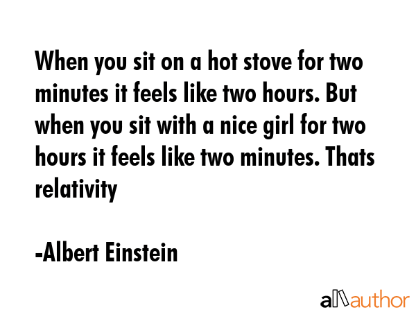 When you sit on a hot stove for two minutes it feels like two hours. But when you sit with a nice... - Albert Einstein Quote GIF