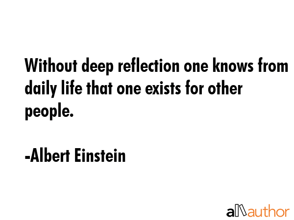 Without deep reflection one knows from daily life that one exists for other people. - Albert Einstein Quote GIF