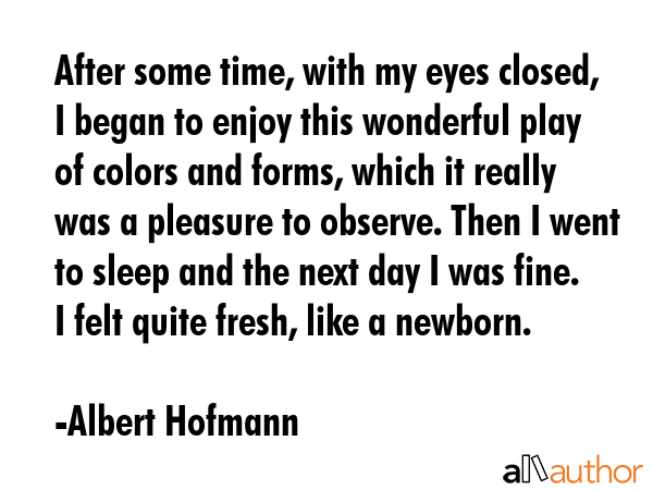 After some time, with my eyes closed, I began to enjoy this wonderful play of colors and forms,... - Albert Hofmann Quote GIF