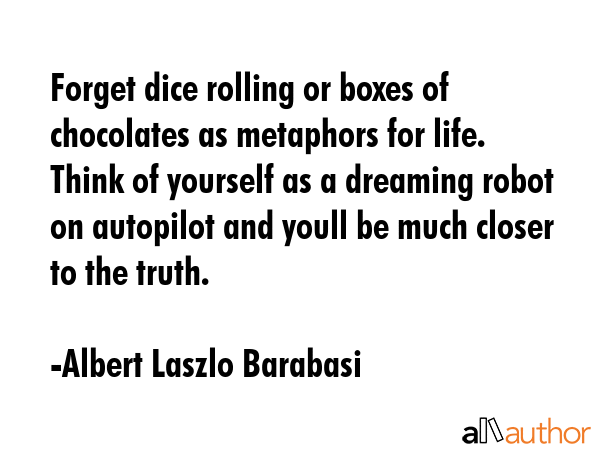 Forget dice rolling or boxes of chocolates as metaphors for life. Think of yourself as a dreaming... - Albert Laszlo Barabasi Quote GIF