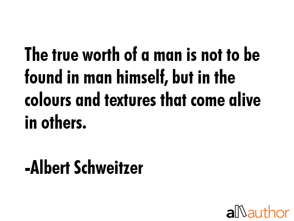 The true worth of a man is not to be found in man himself, but in the colours and textures that... - Albert Schweitzer Quote GIF
