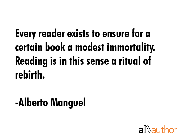Every reader exists to ensure for a certain book a modest immortality. Reading is in this sense a... - Alberto Manguel Quote GIF