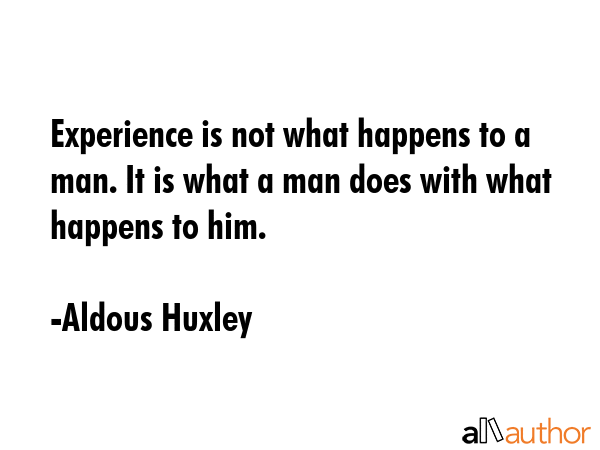 Experience is not what happens to a man. It is what a man does with what happens to him. - Aldous Huxley Quote GIF