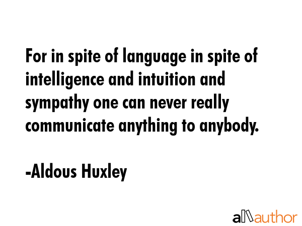 For in spite of language in spite of intelligence and intuition and sympathy one can never really... - Aldous Huxley Quote GIF