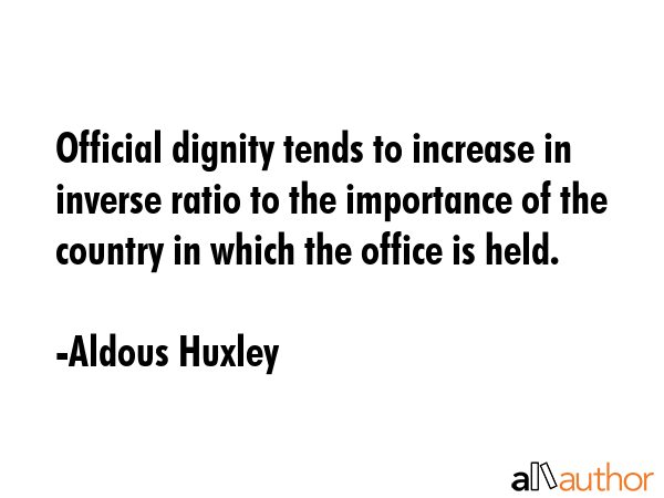 Official dignity tends to increase in inverse ratio to the importance of the country in which the... - Aldous Huxley Quote GIF