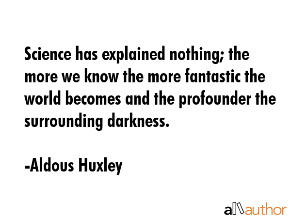 Science has explained nothing; the more we know the more fantastic the world becomes and the... - Aldous Huxley Quote GIF