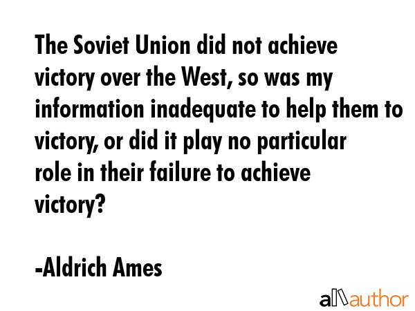 The Soviet Union did not achieve victory over the West, so was my information inadequate to help... - Aldrich Ames Quote GIF