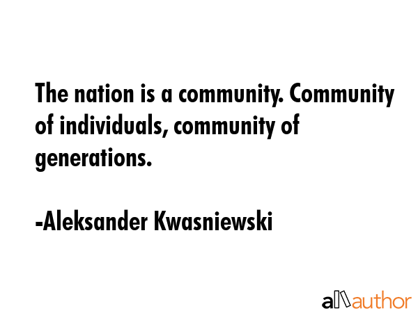 The nation is a community. Community of individuals, community of generations. - Aleksander Kwasniewski Quote GIF