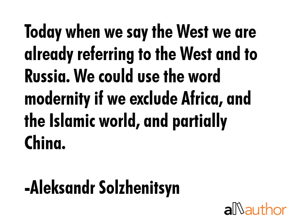 Today when we say the West we are already referring to the West and to Russia. We could use the... - Aleksandr Solzhenitsyn Quote GIF