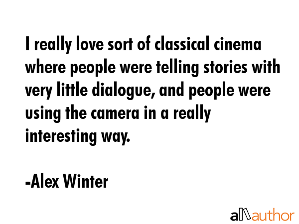 I really love sort of classical cinema where people were telling stories with very little dialogue,... - Alex Winter Quote GIF