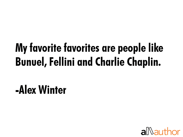 My favorite favorites are people like Bunuel, Fellini and Charlie Chaplin. - Alex Winter Quote GIF