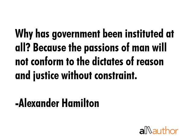 Why has government been instituted at all? Because the passions of man will not conform to the... - Alexander Hamilton Quote GIF
