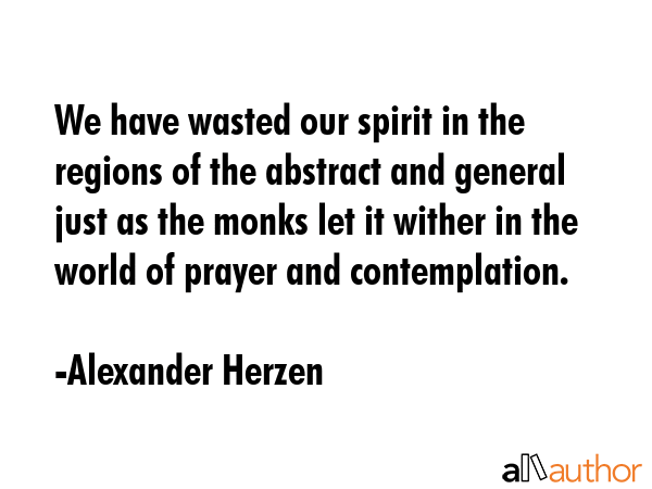 We have wasted our spirit in the regions of the abstract and general just as the monks let it... - Alexander Herzen Quote GIF