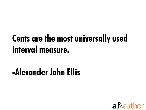 Cents are the most universally used interval measure. - Alexander John Ellis Quote GIF