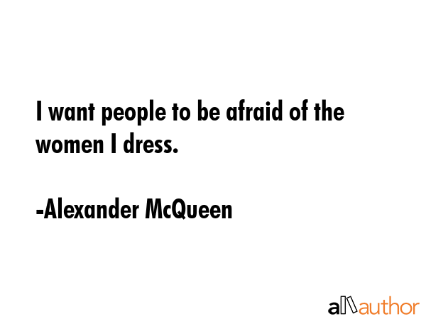 I want people to be afraid of the women I dress. - Alexander McQueen Quote GIF