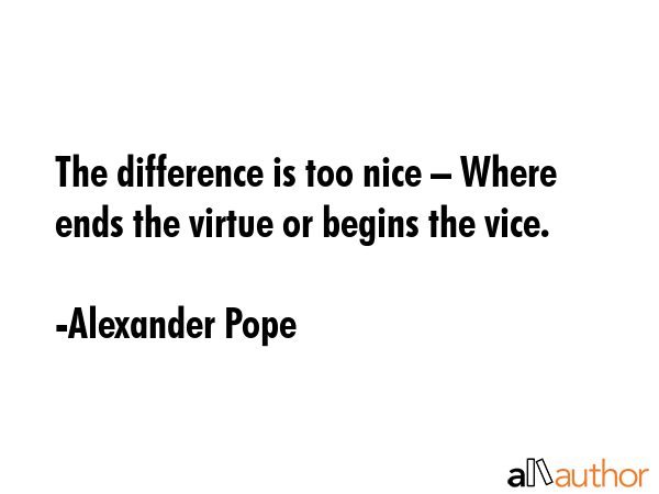 The difference is too nice – Where ends the virtue or begins the vice. - Alexander Pope Quote GIF