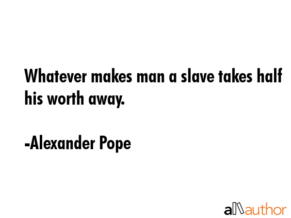 Whatever makes man a slave takes half his worth away. - Alexander Pope Quote GIF