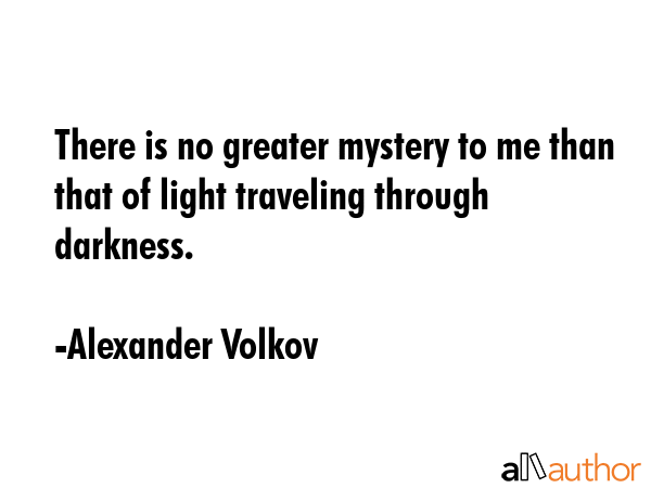 There is no greater mystery to me than that of light traveling through darkness. - Alexander Volkov Quote GIF