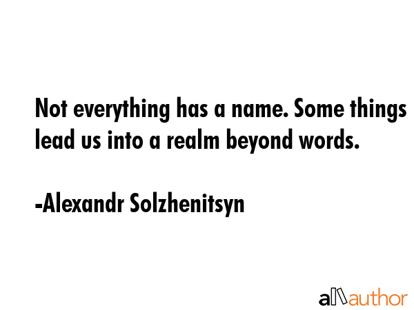 Not everything has a name. Some things lead us into a realm beyond words. - Alexandr Solzhenitsyn Quote GIF