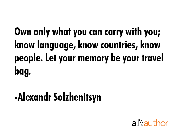 Own only what you can carry with you; know language, know countries, know people. Let your memory... - Alexandr Solzhenitsyn Quote GIF
