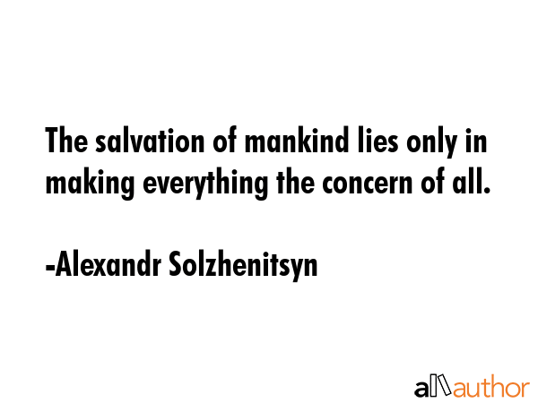 The salvation of mankind lies only in making everything the concern of all. - Alexandr Solzhenitsyn Quote GIF