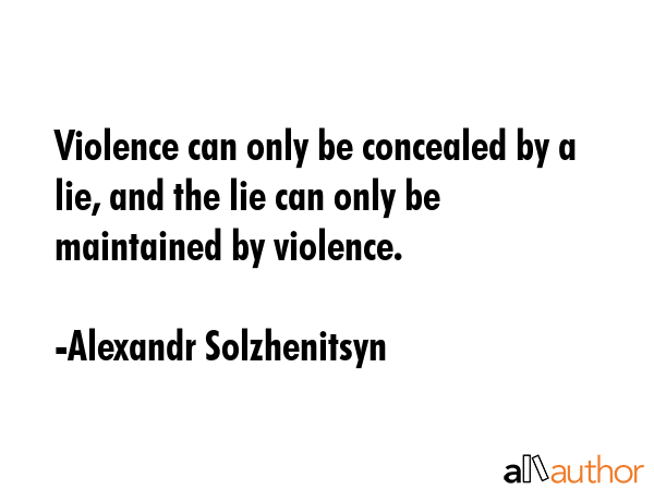 Violence can only be concealed by a lie, and the lie can only be maintained by violence. - Alexandr Solzhenitsyn Quote GIF