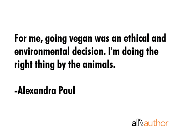 For me, going vegan was an ethical and environmental decision. I\