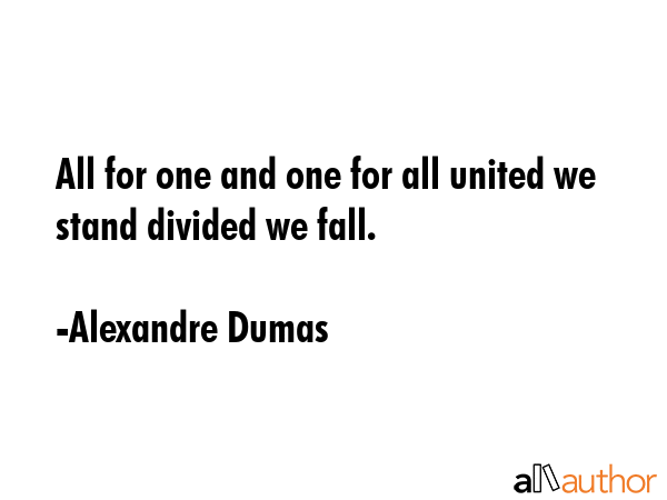 All for one and one for all united we stand divided we fall. - Alexandre Dumas Quote GIF