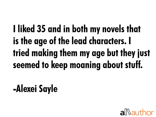 I liked 35 and in both my novels that is the age of the lead characters. I tried making them my age... - Alexei Sayle Quote GIF