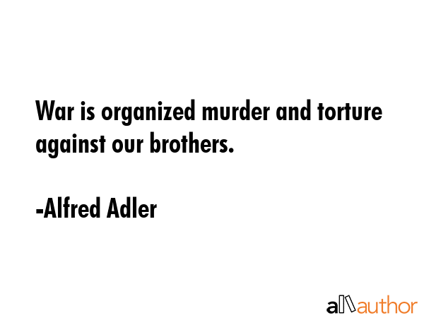 War is organized murder and torture against our brothers. - Alfred Adler Quote GIF