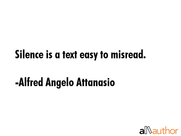 Silence is a text easy to misread. - Alfred Angelo Attanasio Quote GIF