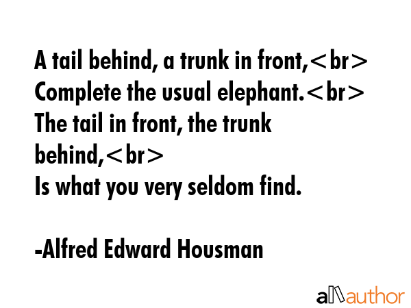 A tail behind, a trunk in front,\nComplete the usual elephant.\nThe tail in front, the trunk... - Alfred Edward Housman Quote GIF