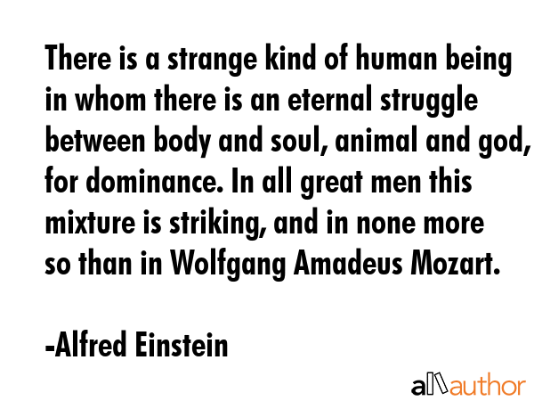 There is a strange kind of human being in whom there is an eternal struggle between body and soul,... - Alfred Einstein Quote GIF