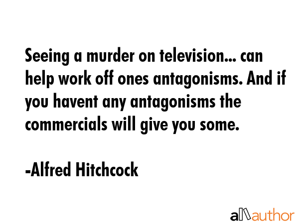 Seeing a murder on television... can help work off ones antagonisms. And if you havent any... - Alfred Hitchcock Quote GIF
