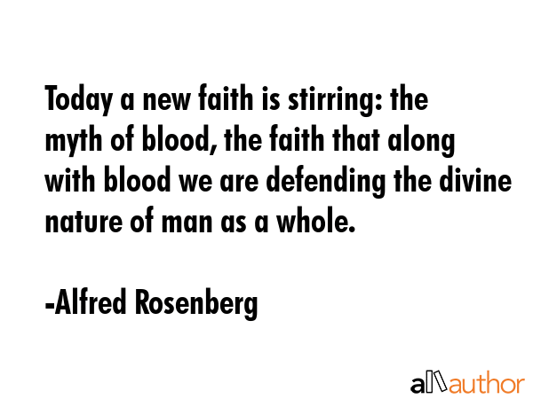 Today a new faith is stirring: the myth of blood, the faith that along with blood we are defending... - Alfred Rosenberg Quote GIF