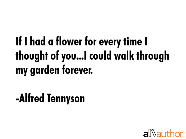 If I had a flower for every time I thought of you...I could walk through my garden forever. - Alfred Tennyson Quote GIF