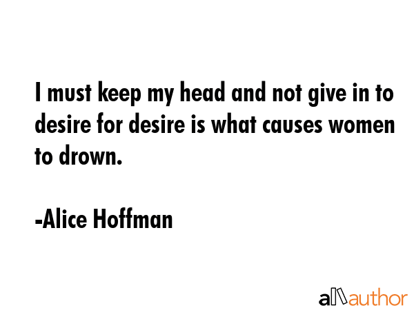 I must keep my head and not give in to desire for desire is what causes women to drown. - Alice Hoffman Quote GIF
